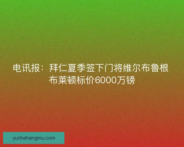 电讯报：拜仁夏季签下门将维尔布鲁根 布莱顿标价6000万镑