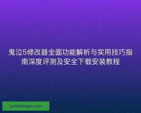 鬼泣5修改器全面功能解析与实用技巧指南深度评测及安全下载安装教程
