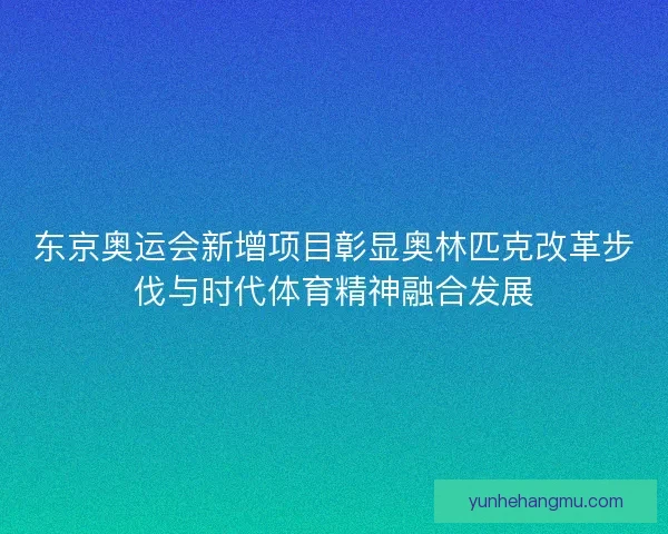 东京奥运会新增项目彰显奥林匹克改革步伐与时代体育精神融合发展